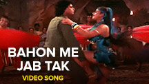 Bahon Me Jab Tak - Video Song