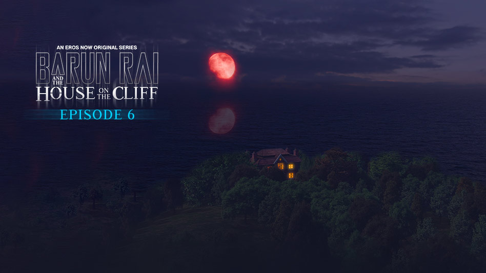 Watch Barun Rai And The House On The Cliff - Episode 6: The Blood Moon on Eros Now