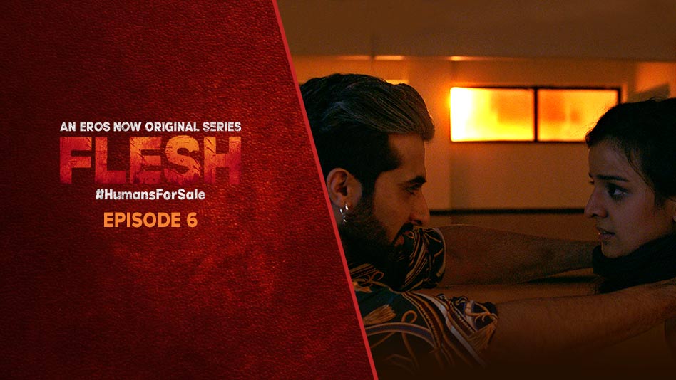 Watch Flesh - Episode 6 on Eros Now